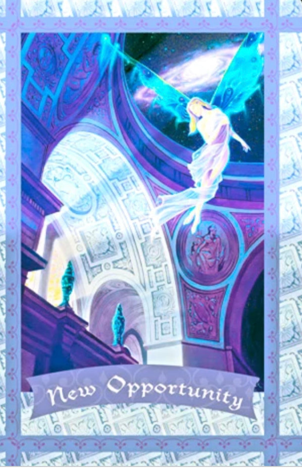 New Opportunity: “Be aware of a huge new opportunity being presented to you. It is safe for you to trust and enter into this new realm.”