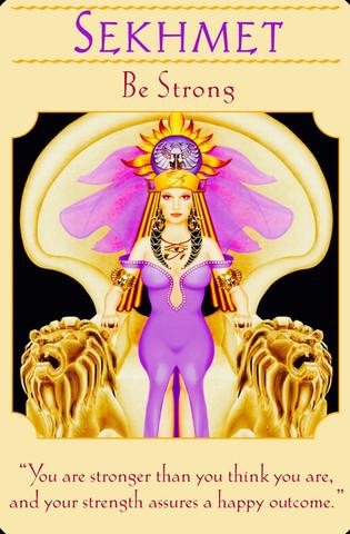 Sekhmet ~ Be Strong: “You are stronger than you think you are, and your strength assures a happy outcome.”