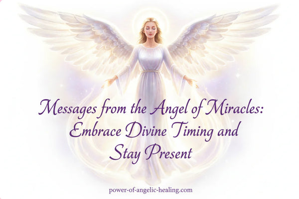 Messages from the Angel of Miracles: Embrace Divine Timing and Stay Present