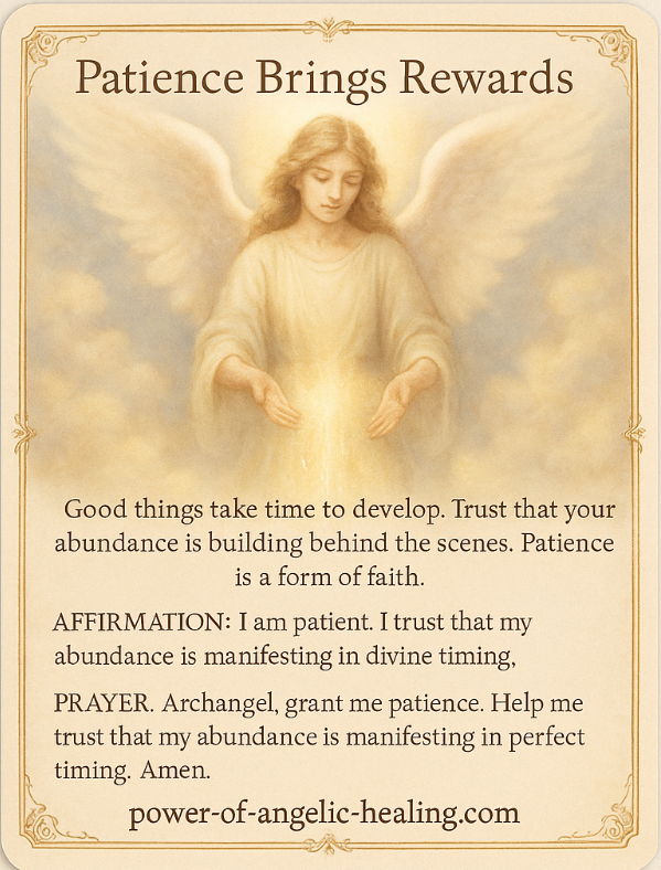 Patience Brings Rewards. Trust in divine timing and the abundance that awaits you.
