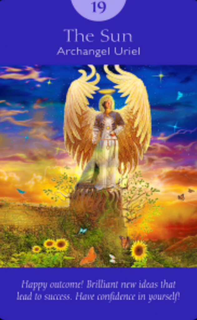 Archangel Uriel ~ The Sun: “Happy outcome! Brilliant new ideas that lead to success. Have confidence in yourself!”