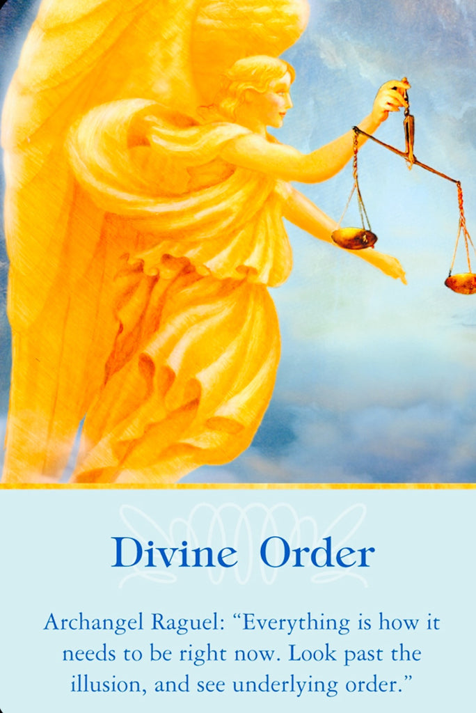 Archangel Raguel:  "Everything is how it needs to be right now.  Look past the illusion, and see underlying order."
