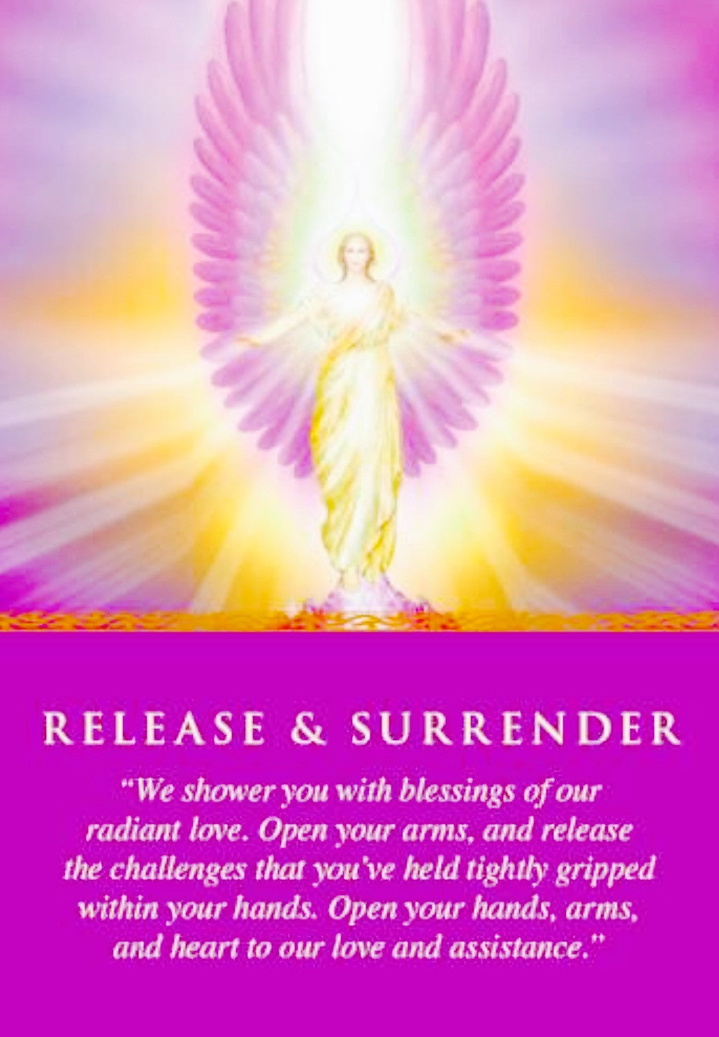 Release & Surrender ~ "We shower you with blessings of our radiant love. Open your arms, and release the challenges that you've held tightly gripped within your hands. Open your hands, arms, and heart to our love and assistance."