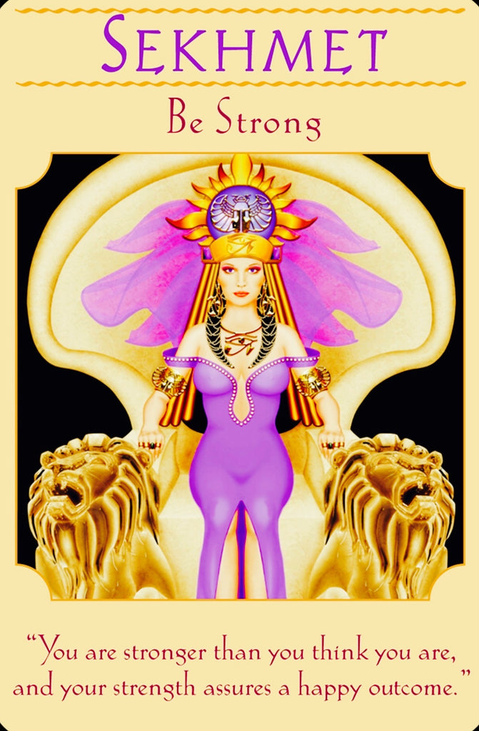 Sekhmet ~ Be Strong: “You are stronger than you think you are, and your strength assures a happy outcome.”