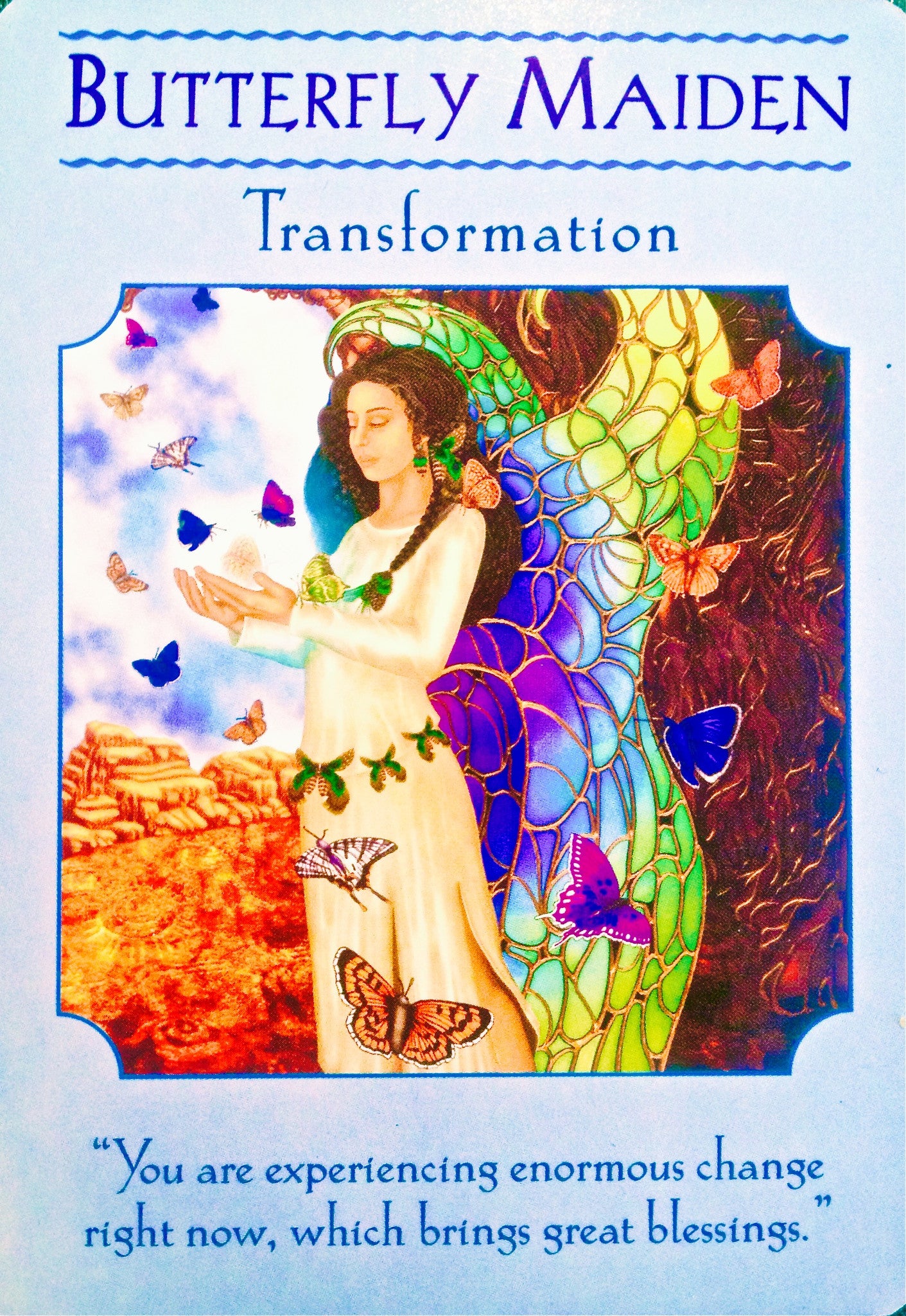 Butterfly Maiden ~ Transformation: “You are experiencing enormous change right now, which brings great blessing.”