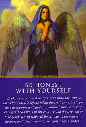 Message From Your Angels: Look into your heart and you will know the truth of this situation. It’s safe to admit the truth to yourself, for we will support and guide you through any necessary changes.
