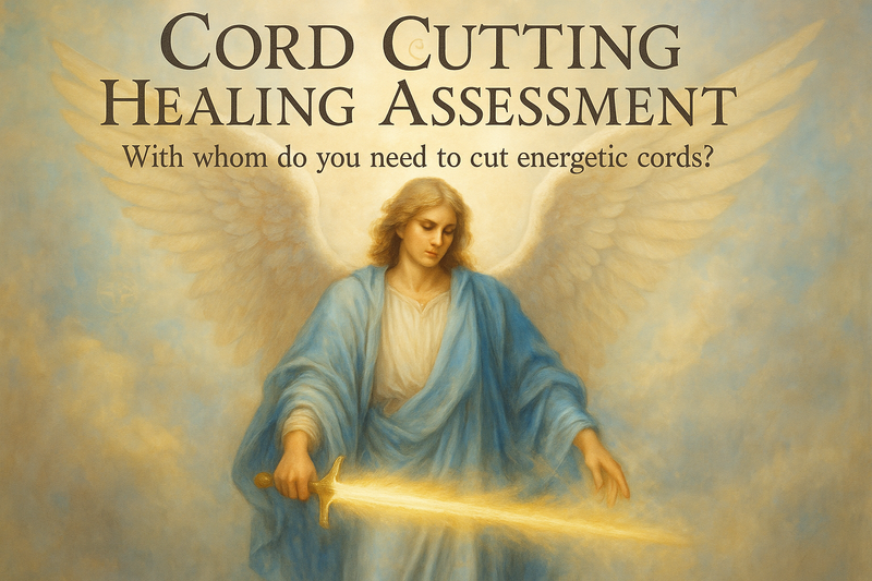 on top put Cord Cutting Healing Assessment. With whom do you need to cut energetic cords? put archangel Michael sending healing and holding his sword